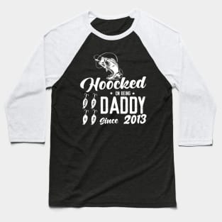 Hooked On Being Daddy Since 2013 Baseball T-Shirt